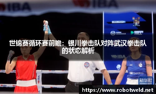 世锦赛循环赛前瞻：银川拳击队对阵武汉拳击队的状态解析